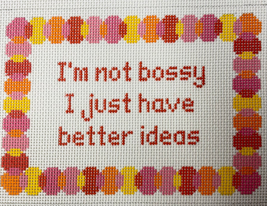 I'M NOT BOSSY I JUST HAVE BETTER IDEAS